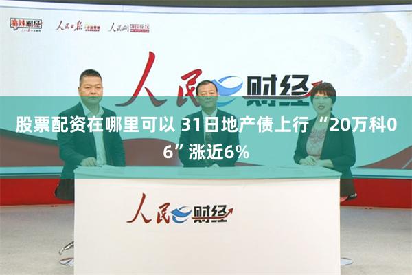 股票配资在哪里可以 31日地产债上行 “20万科06”涨近6%