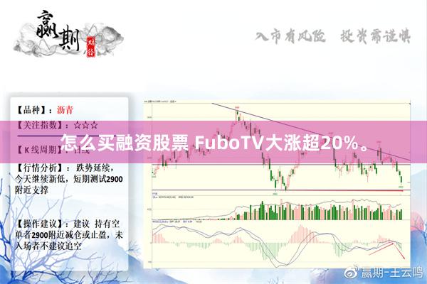 怎么买融资股票 FuboTV大涨超20%。