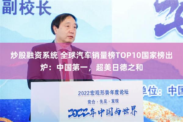 炒股融资系统 全球汽车销量榜TOP10国家榜出炉：中国第一，超美日德之和